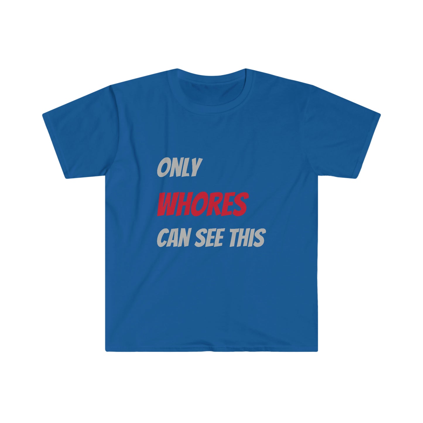 Only WHORES Can See This Unisex Softstyle T-Shirt