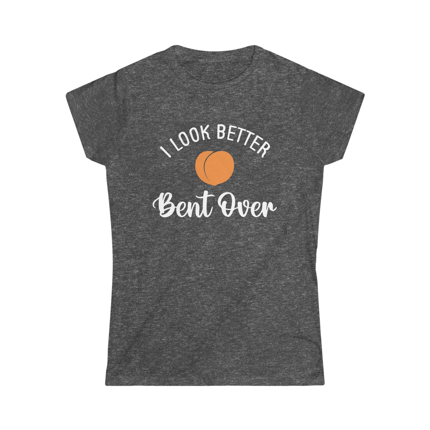 I Look Better Bent Over Women's Softstyle Tee