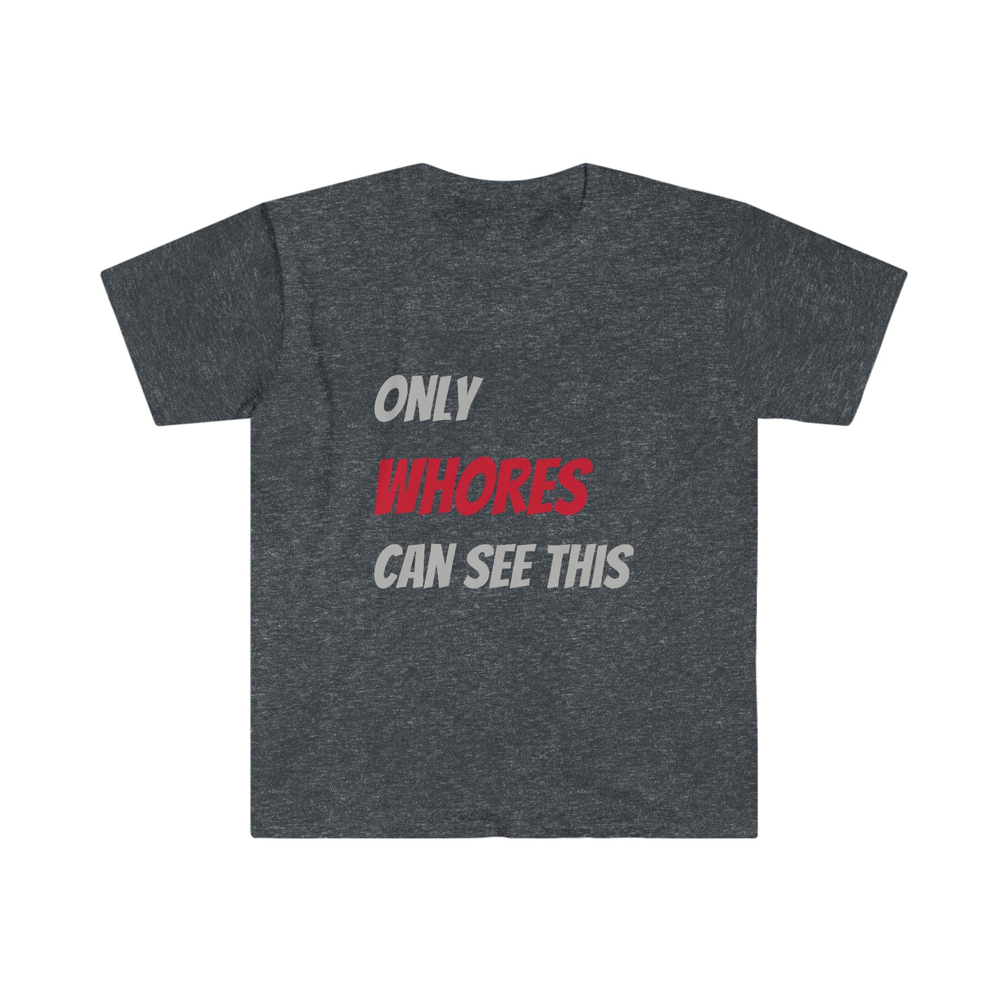 Only WHORES Can See This Unisex Softstyle T-Shirt