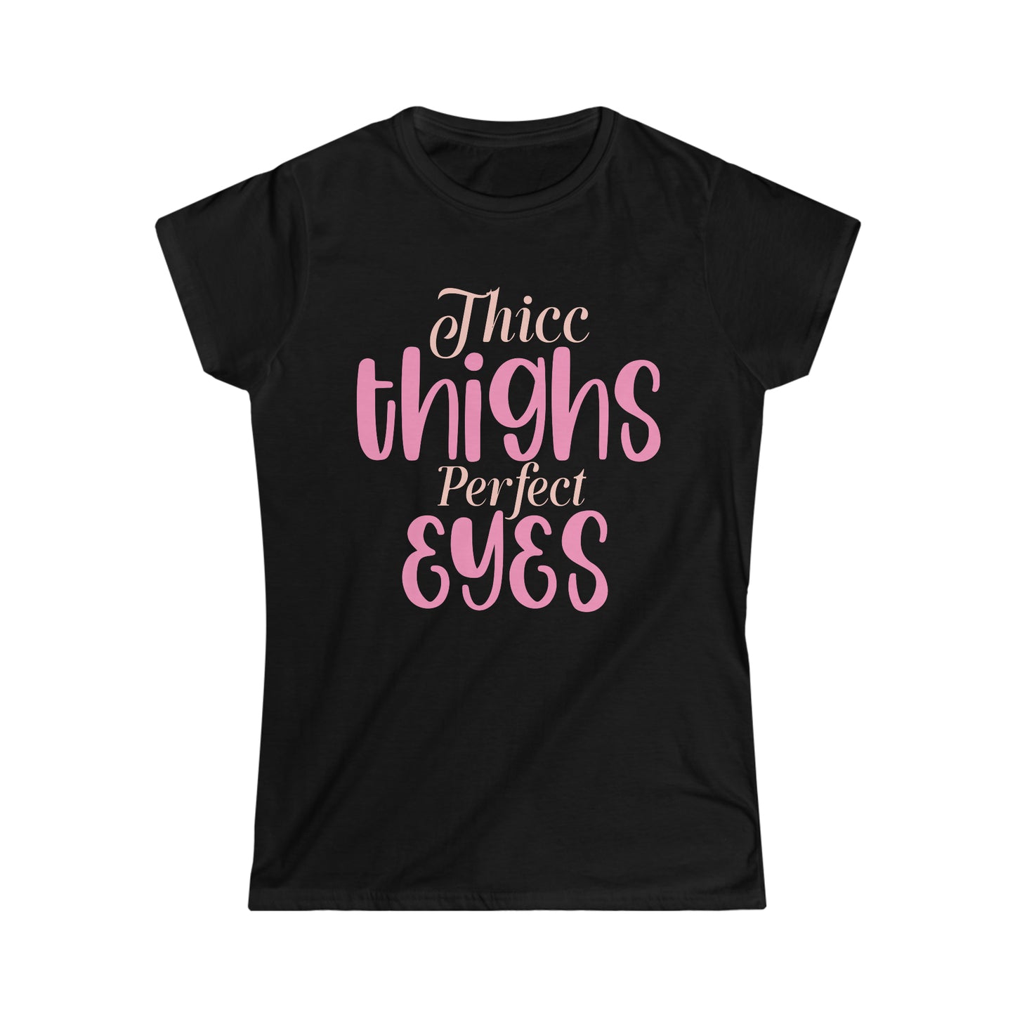 Thicc Thighs Perfect Eyes Women's Softstyle Tee