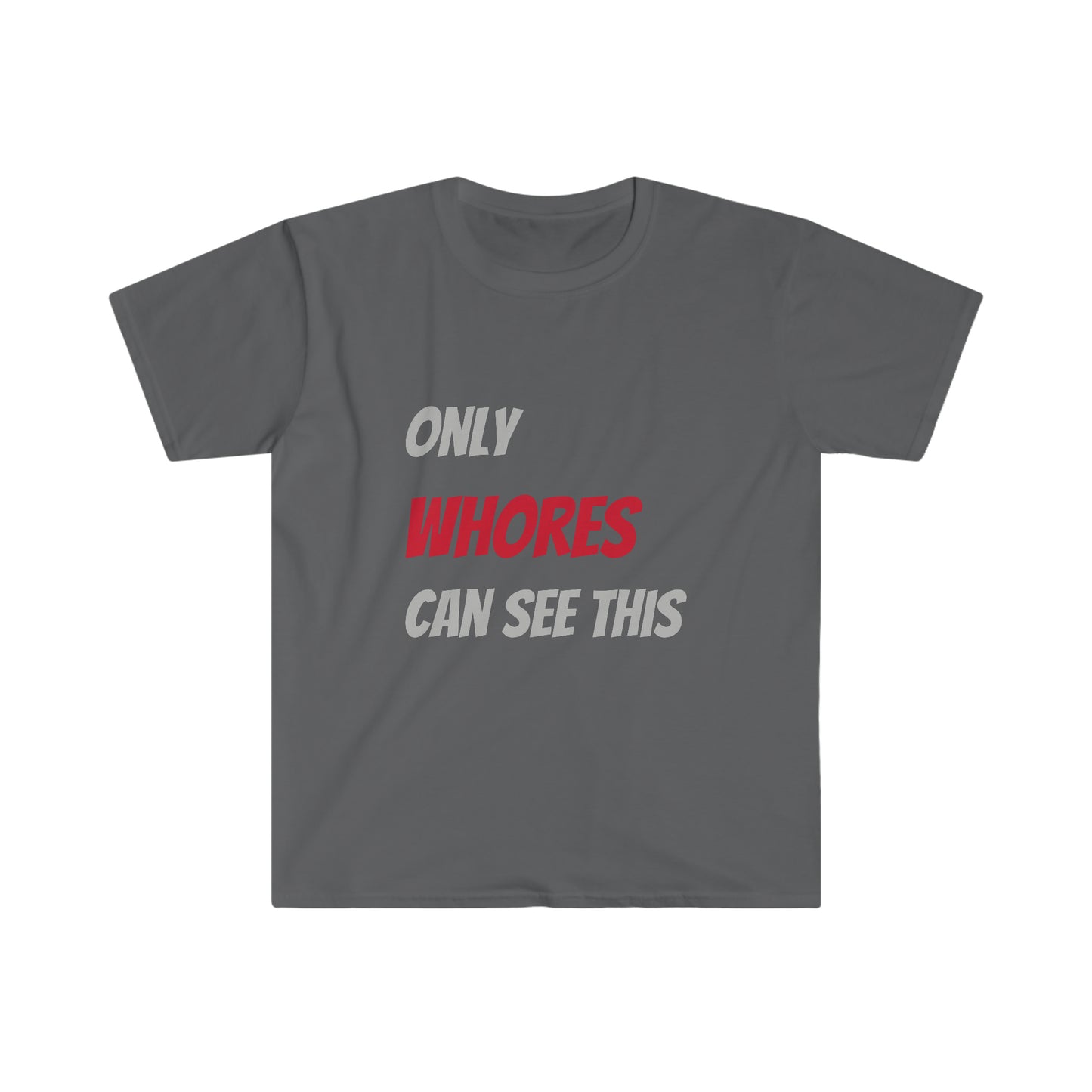 Only WHORES Can See This Unisex Softstyle T-Shirt