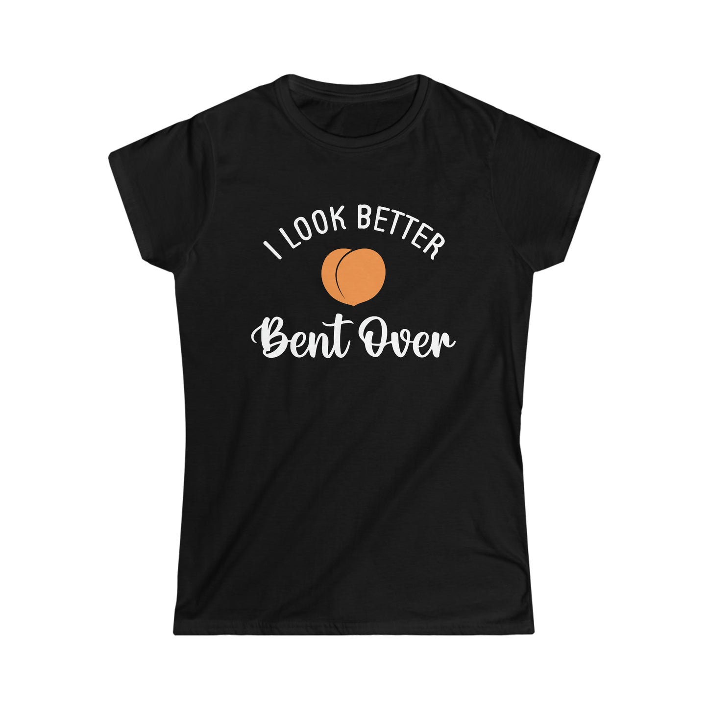 I Look Better Bent Over Women's Softstyle Tee