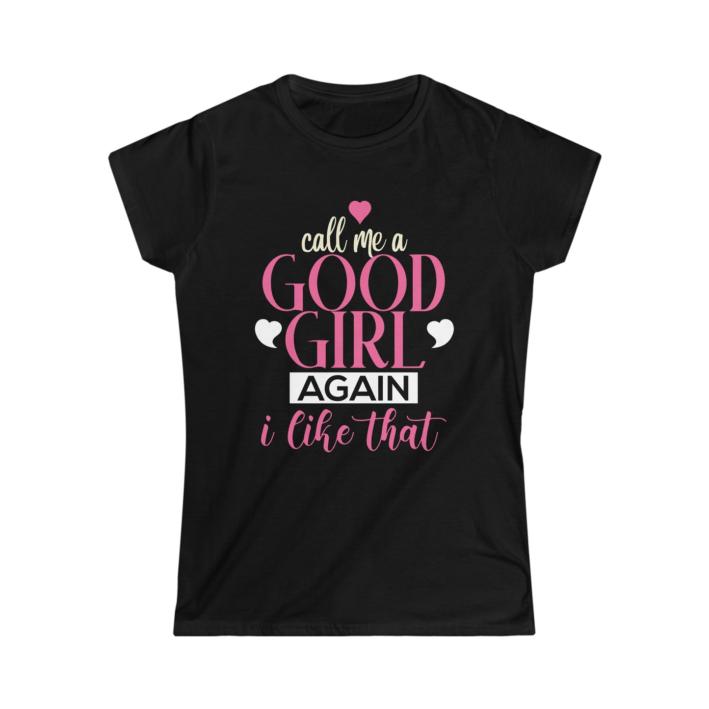 Call Me A Good Girl Again I Like That Women's Softstyle Tee