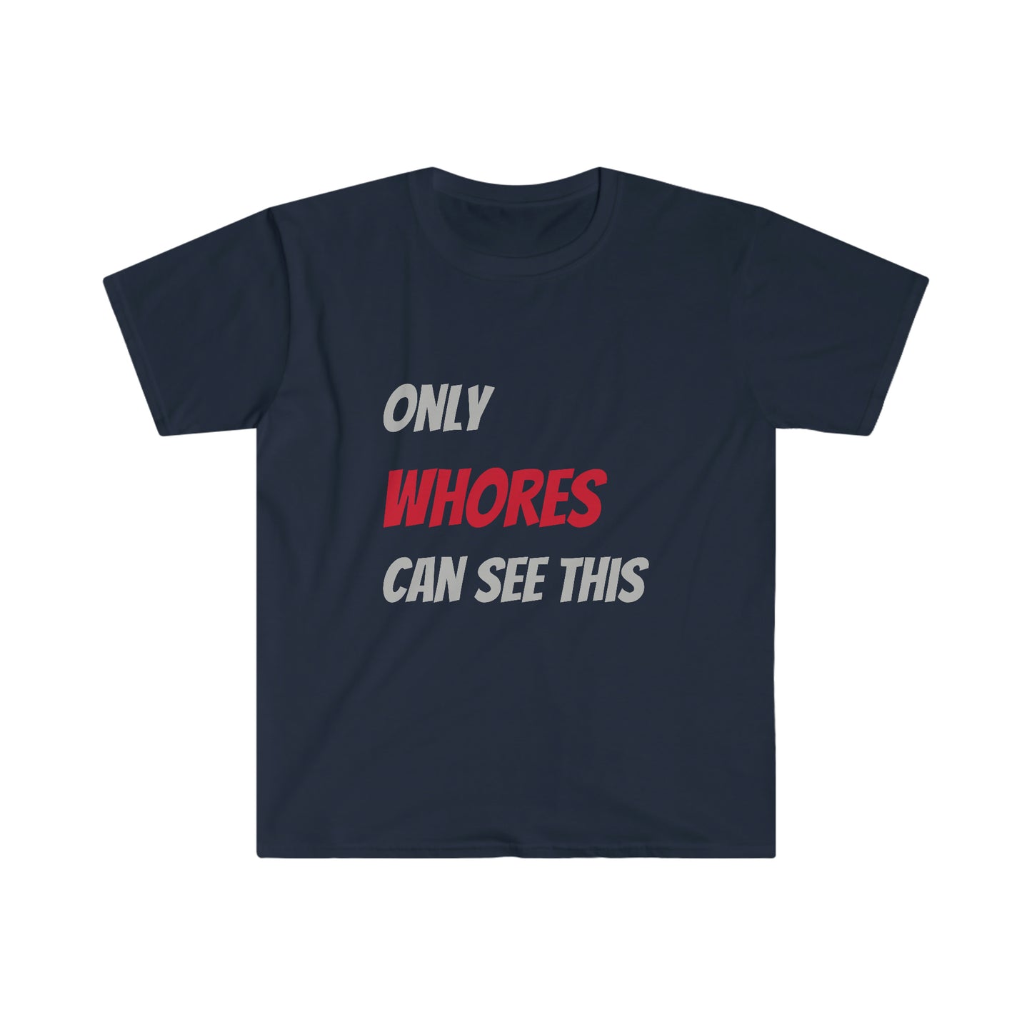 Only WHORES Can See This Unisex Softstyle T-Shirt