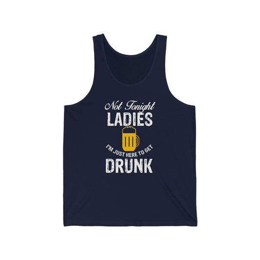 Not Tonight Ladies I'm Just Here To Get Drunk Unisex Jersey Tank