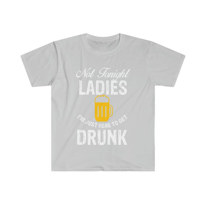 Not Tonight Ladies I'm Just Here To Get Drunk Unisex Softstyle T-Shirt