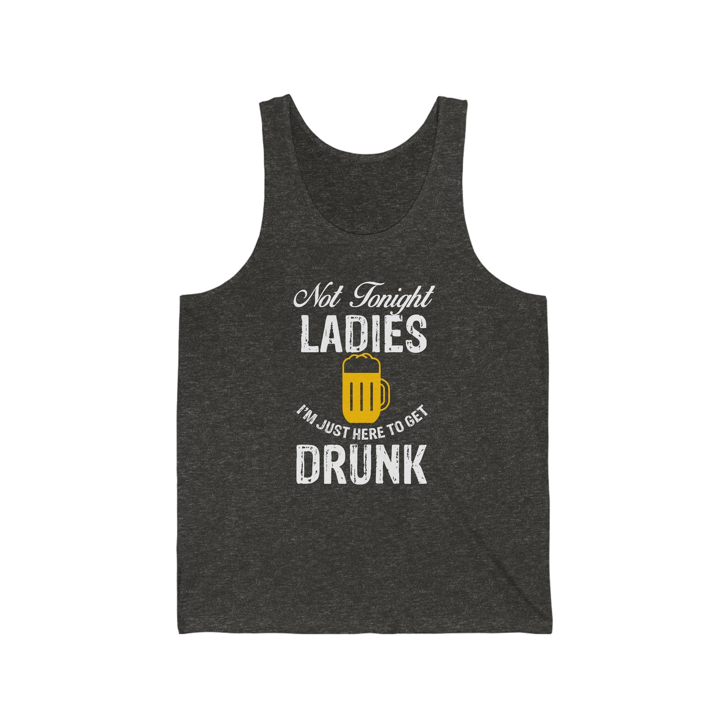 Not Tonight Ladies I'm Just Here To Get Drunk Unisex Jersey Tank