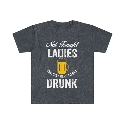 Not Tonight Ladies I'm Just Here To Get Drunk Unisex Softstyle T-Shirt