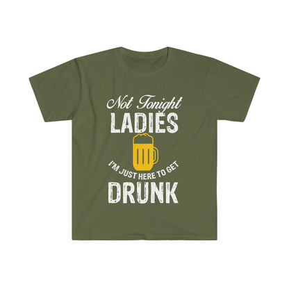 Not Tonight Ladies I'm Just Here To Get Drunk Unisex Softstyle T-Shirt