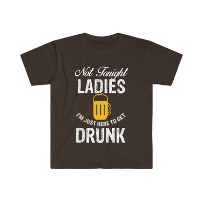 Not Tonight Ladies I'm Just Here To Get Drunk Unisex Softstyle T-Shirt